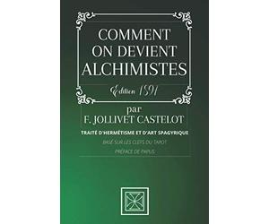 COMMENT ON DEVIENT ALCHIMISTE: Traité d'Hermétisme et d'Art Spagyrique - par François Jollivet Castelot - Édition de 1897
