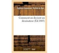 Comment on devient un dessinateur Eugène Emmanuel Viollet-Le-Duc (Auteur)