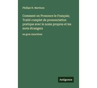 Comment on Prononce le Français; Traité complet de prononciation pratique avec le noms propres et les mots étrangers: en gros caractères