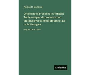 Comment on Prononce le Français; Traité complet de prononciation pratique avec le noms propres et les mots étrangers: en gros caractères