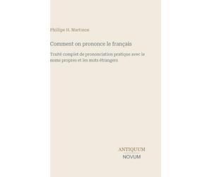 Comment on prononce le français: Traité complet de prononciation pratique avec le noms propres et les mots étrangers