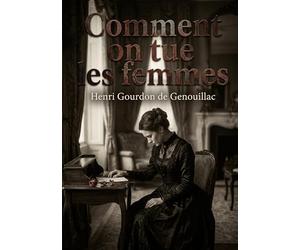 Comment on tue les femmes: La passion adultère et ses conséquences tragiques, une analyse des relations amoureuses illicites au sein du mariage bourgeois.