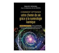 Comment Optimiser Votre Chemin De Vie Grâce À La Numérologie Karmique - Manuel Pratique Pour Comprendre L'origine De Ses Blocages, Libérer Ses Peurs Et Réussir Sa Mission D'incarnation