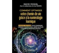 Comment optimiser votre chemin de vie grâce à la numérologie karmique - Manuel pratique pour comprendre l'origine de ses blocages, libérer ses peurs et réussir sa mission incarnation