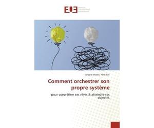 Comment orchestrer son propre système Pour concrétiser ses rêves & atteindre ses objectifs - Serigne Modou Abib Sall - Universitaires Europeennes - broché - Livre