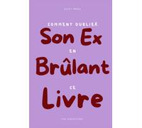 Comment oublier son ex en brûlant ce livre: 100 questions auxquelles tu ne réponds qu'une fois - un journal guidé post-rupture, à écrire, arracher et brûler ce que tu es prête à ne plus porter