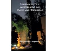Comment ouvrir le troisième œil et Mon chemin vers l'illumination