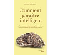Comment paraître intelligent: ou Petit bréviaire destiné à ceux qui ne le sont pas, écrit par quelqu'un qui aurait besoin de le lire