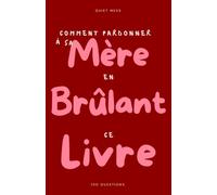 Comment pardonner à sa mère en brûlant ce livre: 100 questions auxquelles tu ne réponds qu'une fois - un journal guidé sur la relation mère-fille, à ... et brûler ce que tu es prête à ne plus porter