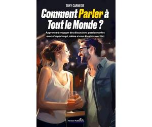Comment Parler à Tout le Monde ?: Apprenez à engager des discussions passionnantes avec n’importe qui, même si vous êtes introvertie