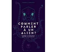 Comment Parler À Un Alien ? - Langage Et Linguistique Dans La Science-Fiction