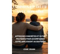 Comment parler avec son ado: Approches concrètes et outils pratiques pour accompagner votre adolescent au quotidien