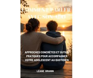 Comment parler avec son ado: Approches concrètes et outils pratiques pour accompagner votre adolescent au quotidien