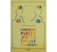 Comment Parler Avec Un Enfant Aujourd'hui - A L'ecoute De Janusz Korczak