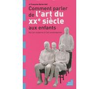 Comment parler de l'art du XXe siècle aux enfants ?: De l'art moderne à l'art contemporain