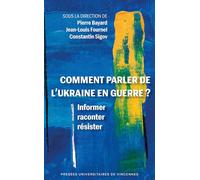 Comment parler de l'Ukraine en guerre ?: Informer, raconter, résister