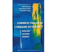 Comment parler de l'Ukraine en guerre ?: Informer, raconter, résister