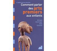 Comment Parler Des Arts Premiers Aux Enfants - Afrique, Amérique, Asie Et Océanie