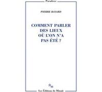 Comment parler des lieux où l'on n'a pas été ? Pierre Bayard (Auteur)
