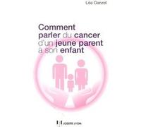 Comment parler du cancer d'un jeune parent à son enfant Lea Ganzel (Auteur)