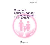 Comment parler du cancer d'un jeune parent à son enfant - Lea Ganzel - Josette Lyon - broché - Guide