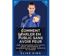 Comment parler en public sans avoir peur: Des techniques efficaces pour apprendre à communiquer sans anxiété ni stress