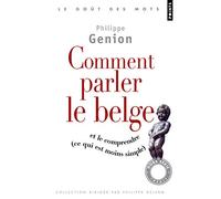 Comment parler le belge ?: (Et le comprendre, ce qui est moins simple)