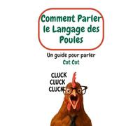 Comment Parler le Langage des Poules: Un guide pour parler Cot Cot