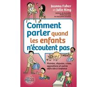 Comment parler quand les enfants n'écoutent pas: Plaintes, disputes, crises, oppositions et autres défis liés à l'enfance