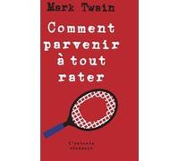 Comment parvenir à tout rater Mark Twain (Auteur), Gabriel De Lautrec (Traduction), Eric Dussert (Préface)