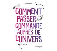Comment passer commande auprès l'univers - Bärbel Mohr - Contre-Dires - broché - Guide