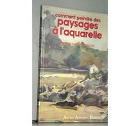 Comment peindre des paysages à l'aquarelle: La leçon des grands maîtres, le matériel, la perspective...