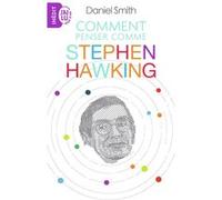 Comment penser comme Stephen Hawking Daniel Smith (Auteur), Marie-Paule Zierski (Traduction)