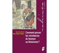 Comment penser les résistances de femmes au féminisme ? - Marc Calvini-Lefebvre - Presses Universitaires Rennes - broché - Essai