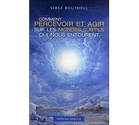 Comment percevoir et agir sur les mondes subtils qui nous entourent
