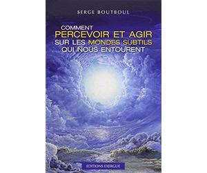 Comment percevoir et agir sur les mondes subtils qui nous entourent de Boutboul. Serge (2011) Broché