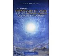 Comment percevoir et agir sur les mondes subtils qui nous entourent