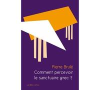 Comment percevoir le sanctuaire grec ? Une analyse sensorielle du paysage sacré - Pierre Brulé - Belles Lettres - broché - Etude