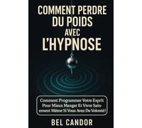 COMMENT PERDRE DU POIDS AVEC L'HYPNOSE: Comment programmer votre esprit pour mieux manger et vivre sainement même si vous avez peu de volonté !