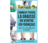Comment perdre la graisse du ventre En français/ How To Lose Belly Fat In French: Un guide complet pour perdre du poids et obtenir un ventre plat