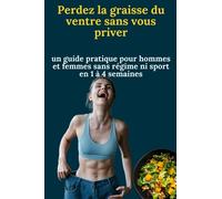 COMMENT PERDRE LA GRAISSE DU VENTRE SANS VOUS PRIVER RAPIDEMENT ET NATURELLEMENT ! Le Guide Ultime Pour Hommes Et Femmes Sans Régime, Sans Sport, Sans Exercice