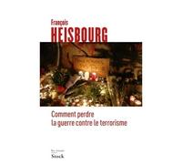 Comment perdre la guerre contre le terrorisme - François Heisbourg - Stock - broché - Essai