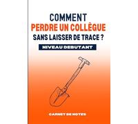 Comment perdre un collègue sans laisser de trace ?: Carnet de notes amusant à offrir à un collègue ou un chef d'entreprise