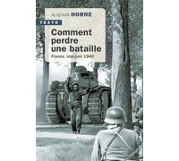 Comment perdre une bataille France, mai-juin 1940 - Alistair Horne - Tallandier - Poche - Etude