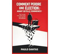 Comment perdre une élection; avant qu’elle commence!: Tout ce que vous devez faire pour perdre une élection.