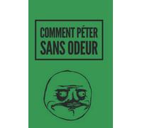 Comment péter sans odeur | Livre Cadeau Juste pour Rire| Livre humoristique | Livre cadeau pour collègue |Livre humour |Livre cadeau pour anniversaire | Intérieur livre d’or |