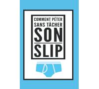 Comment péter sans tacher son slip | Livre Cadeau Juste pour Rire| Livre humoristique | Livre cadeau pour collègue |Livre humour |Livre cadeau pour anniversaire | Intérieur livre d’or |