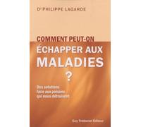 Comment peut-on échapper aux maladies ? - Des solutions aux poisons qui nous détruisent Des solutions face aux poisons qui nous détruisent - Philippe Lagarde - Tredaniel La Maisnie - broché - Guide