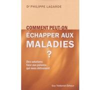 Comment peut-on échapper aux maladies ? - Des solutions aux poisons qui nous détruisent Philippe Lagarde (Auteur)