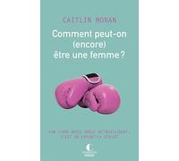 Comment peut-on (encore) être une femme ?